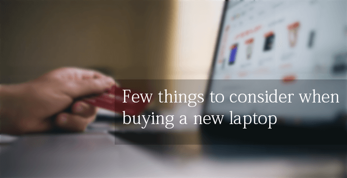 Few things to consider when buying a new laptop