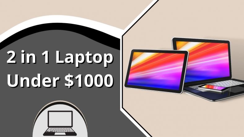 Best 2 in 1 Laptop Under $1000