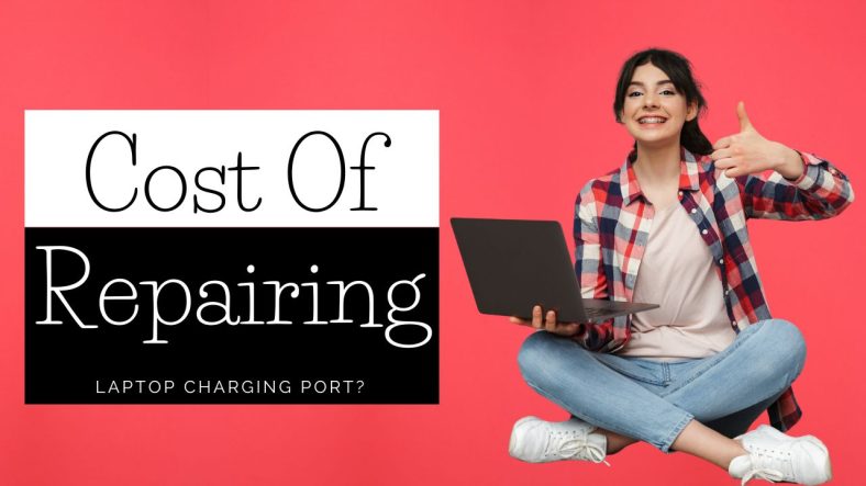 What is the Cost of Repairing Laptop Charging Port?